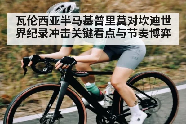 瓦伦西亚半马基普里莫对坎迪世界纪录冲击关键看点与节奏博弈